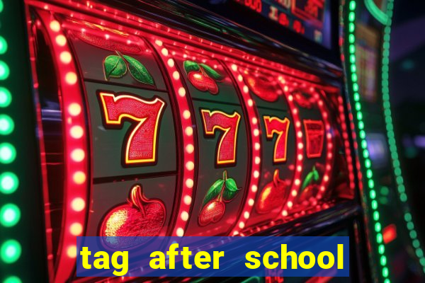 tag after school apk download